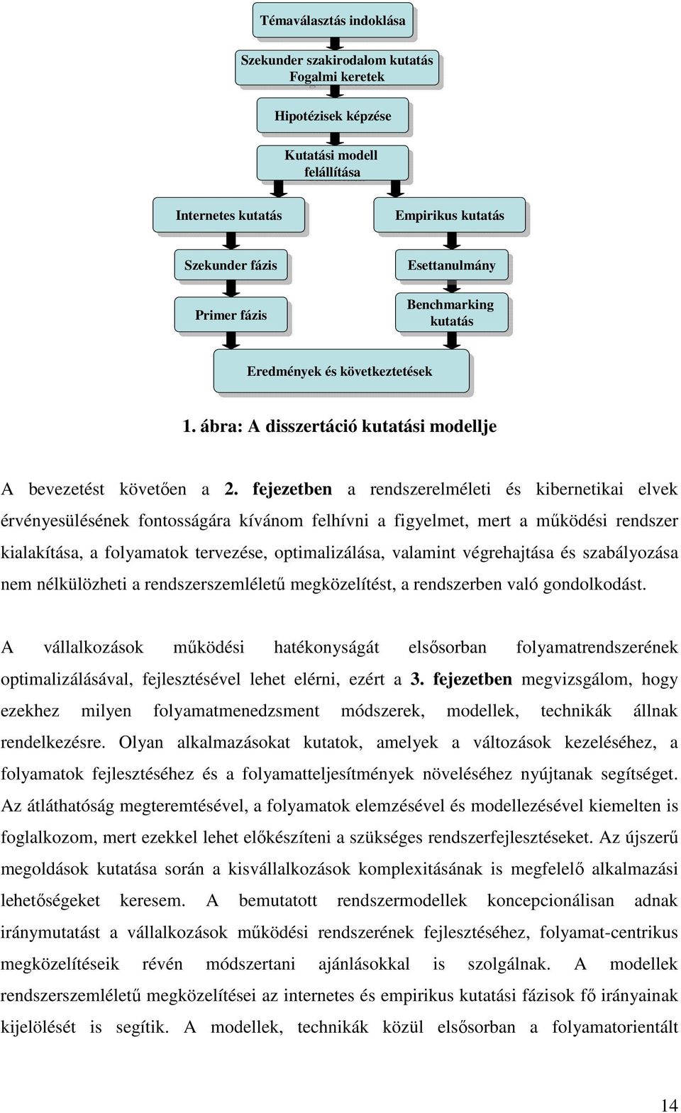 fejezetben a rendszerelméleti és kibernetikai elvek érvényesülésének fontosságára kívánom felhívni a figyelmet, mert a mőködési rendszer kialakítása, a folyamatok tervezése, optimalizálása, valamint
