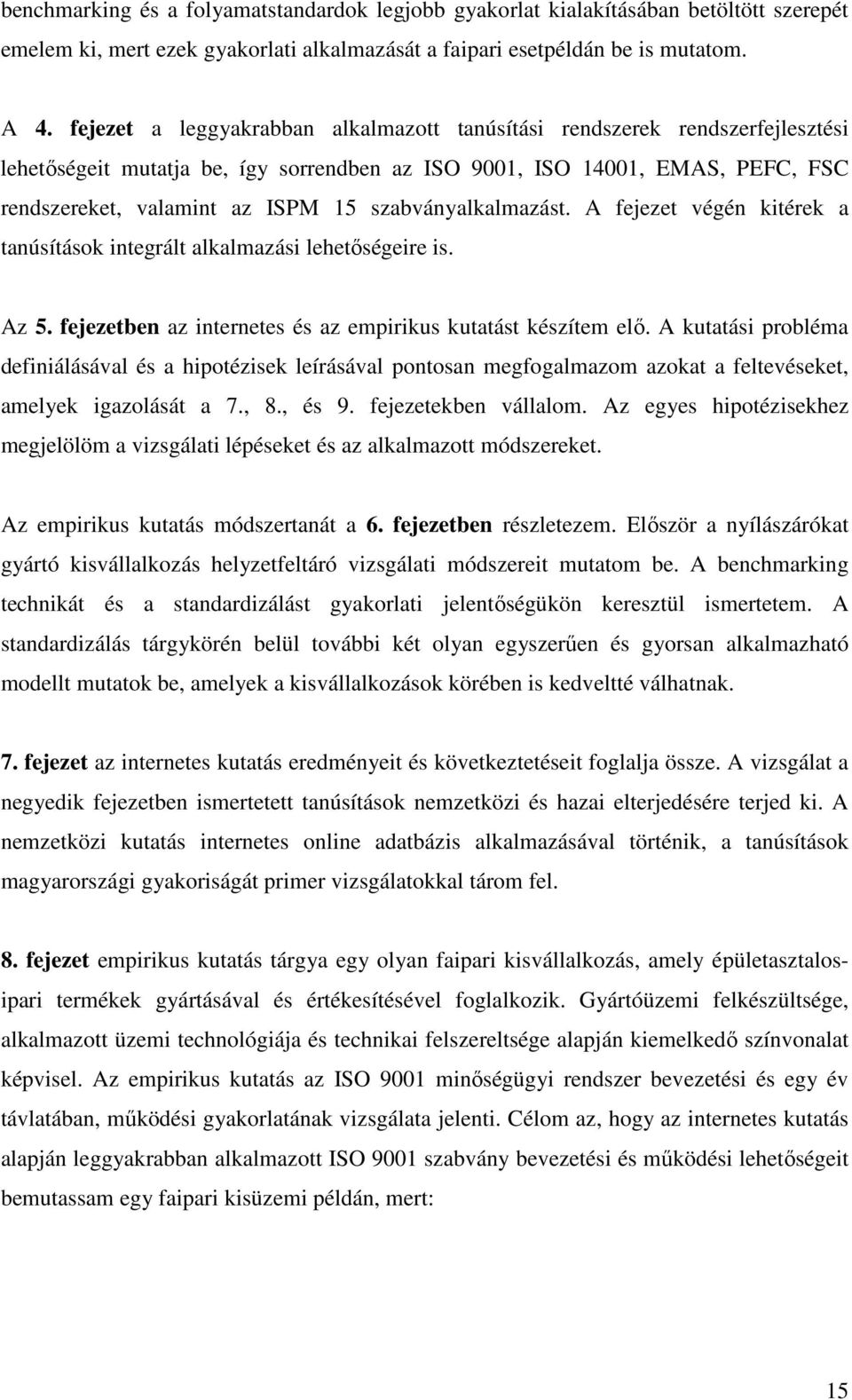 szabványalkalmazást. A fejezet végén kitérek a tanúsítások integrált alkalmazási lehetıségeire is. Az 5. fejezetben az internetes és az empirikus kutatást készítem elı.