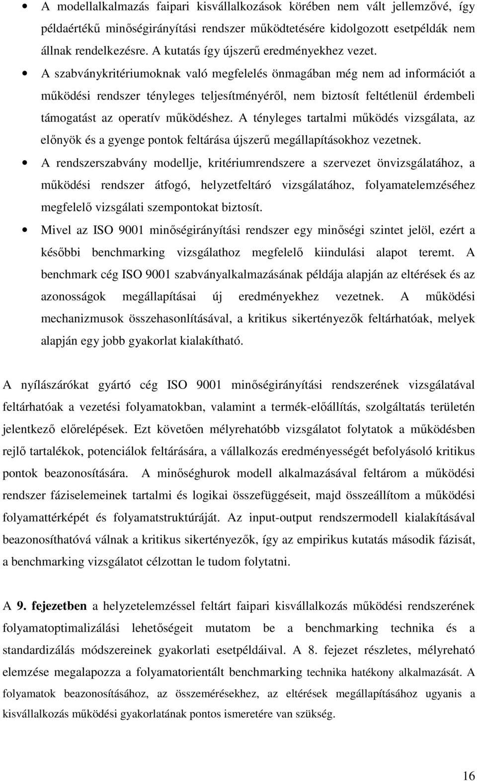 A szabványkritériumoknak való megfelelés önmagában még nem ad információt a mőködési rendszer tényleges teljesítményérıl, nem biztosít feltétlenül érdembeli támogatást az operatív mőködéshez.