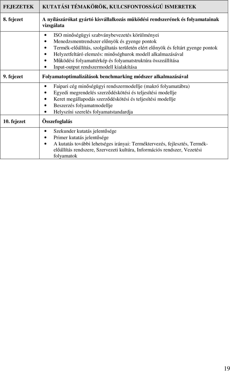 Termék-elıállítás, szolgáltatás területén elért elınyök és feltárt gyenge pontok Helyzetfeltáró elemzés: minıséghurok modell alkalmazásával Mőködési folyamattérkép és folyamatstruktúra összeállítása