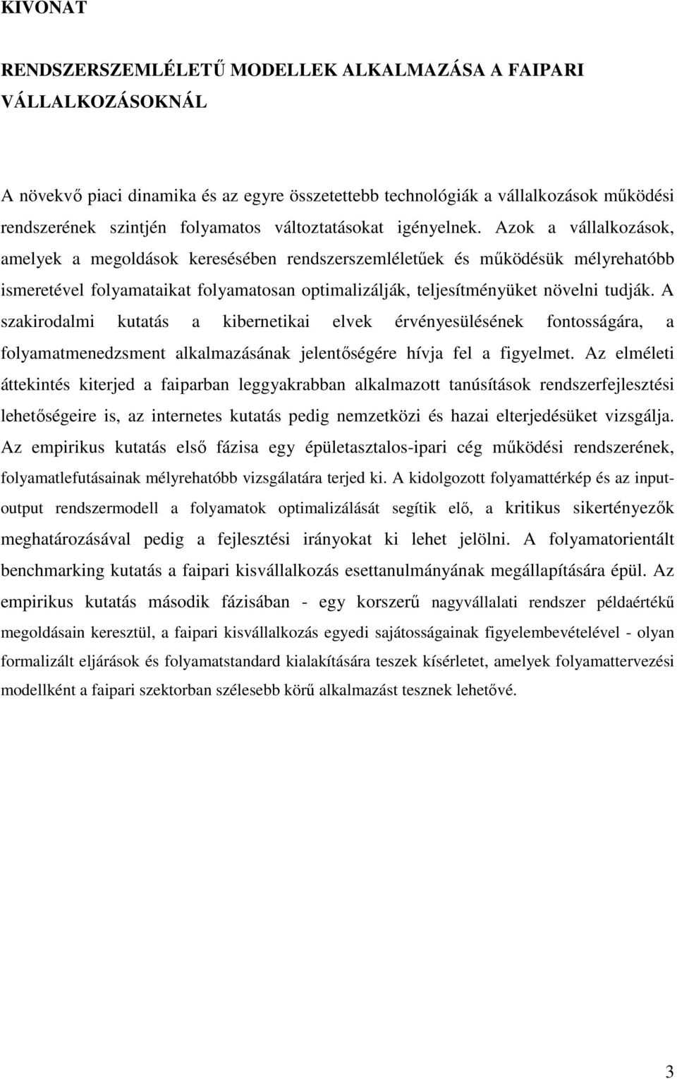 Azok a vállalkozások, amelyek a megoldások keresésében rendszerszemléletőek és mőködésük mélyrehatóbb ismeretével folyamataikat folyamatosan optimalizálják, teljesítményüket növelni tudják.