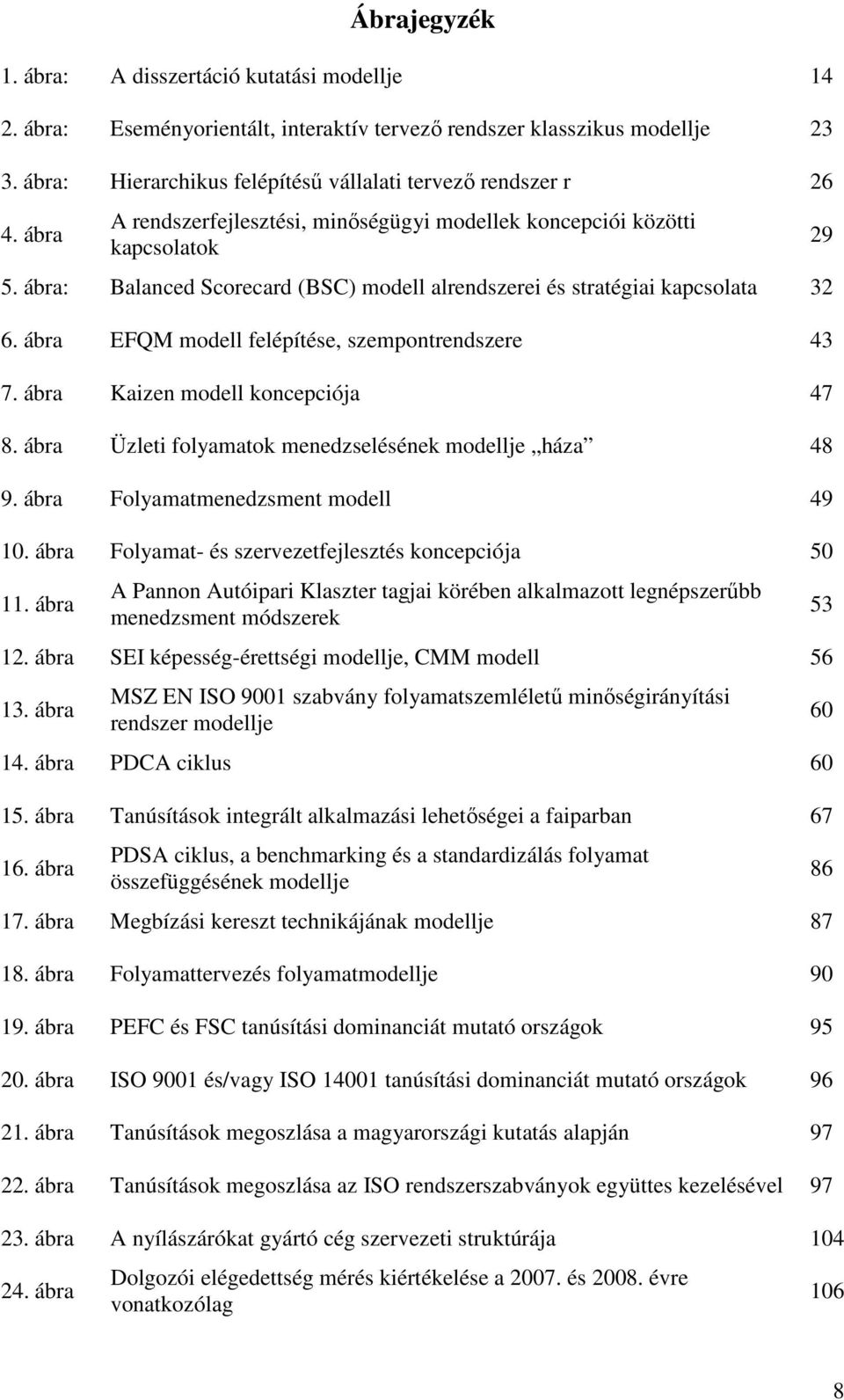 ábra: Balanced Scorecard (BSC) modell alrendszerei és stratégiai kapcsolata 32 6. ábra EFQM modell felépítése, szempontrendszere 43 7. ábra Kaizen modell koncepciója 47 8.