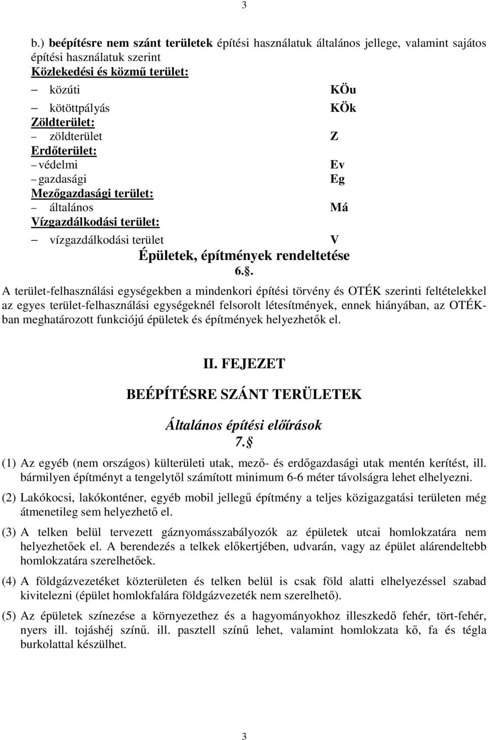 . A terület-felhasználási egységekben a mindenkori építési törvény és OTÉK szerinti feltételekkel az egyes terület-felhasználási egységeknél felsorolt létesítmények, ennek hiányában, az OTÉKban