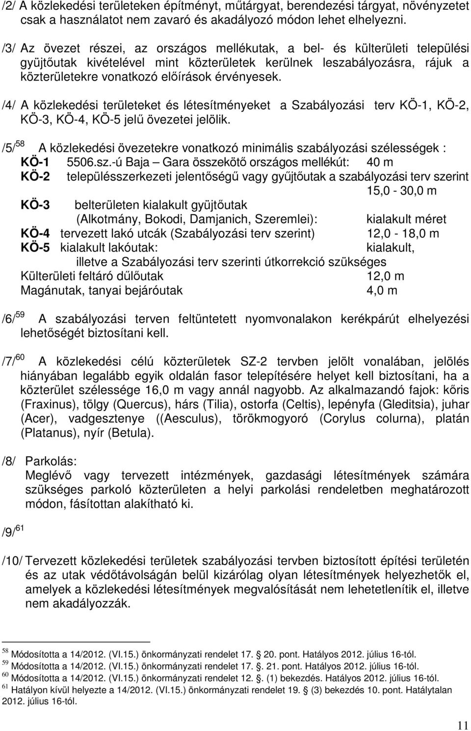 /4/ A közlekedési területeket és létesítményeket a Szabályozási terv KÖ-1, KÖ-2, KÖ-3, KÖ-4, KÖ-5 jelű övezetei jelölik.