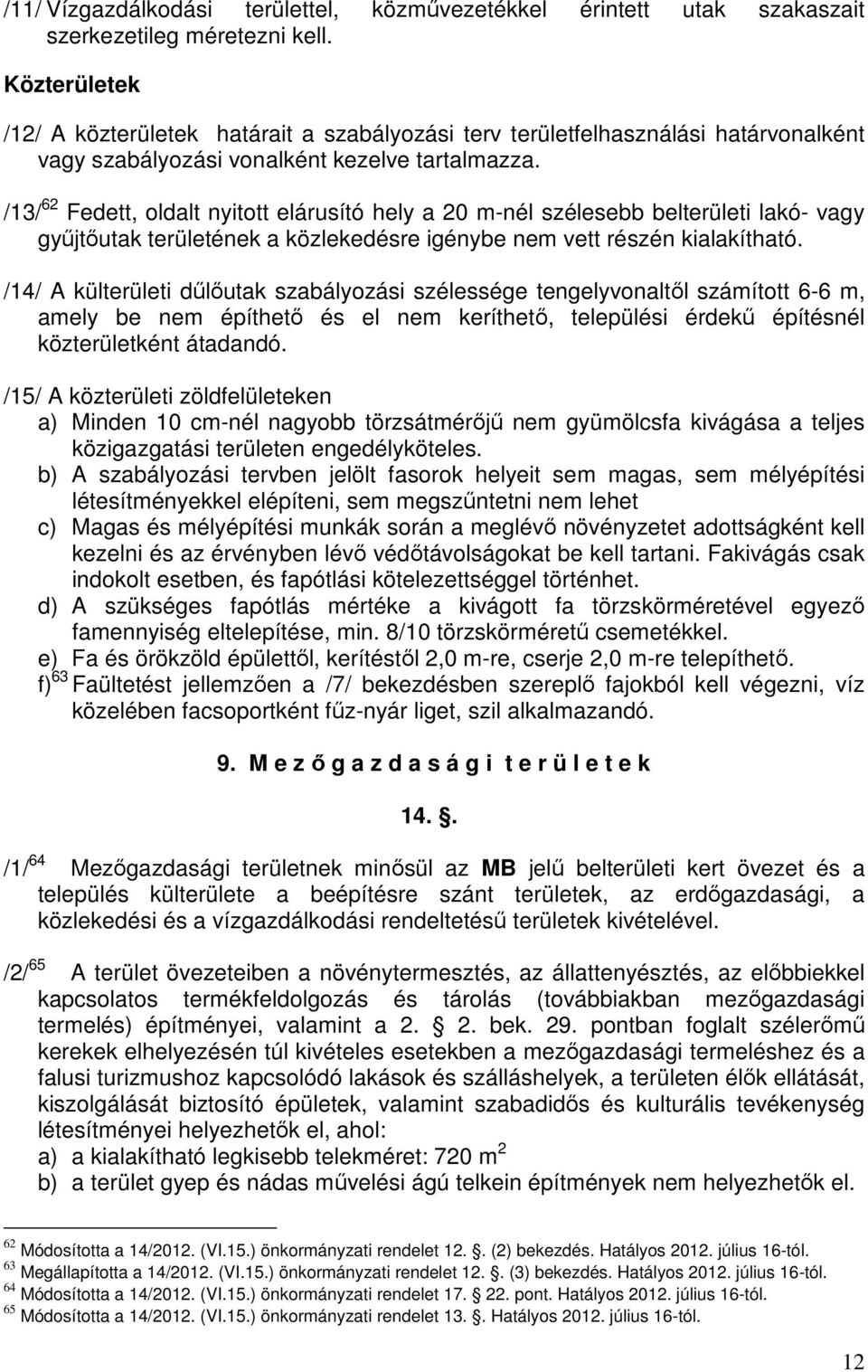 /13/ 62 Fedett, oldalt nyitott elárusító hely a 20 m-nél szélesebb belterületi lakó- vagy gyűjtőutak területének a közlekedésre igénybe nem vett részén kialakítható.