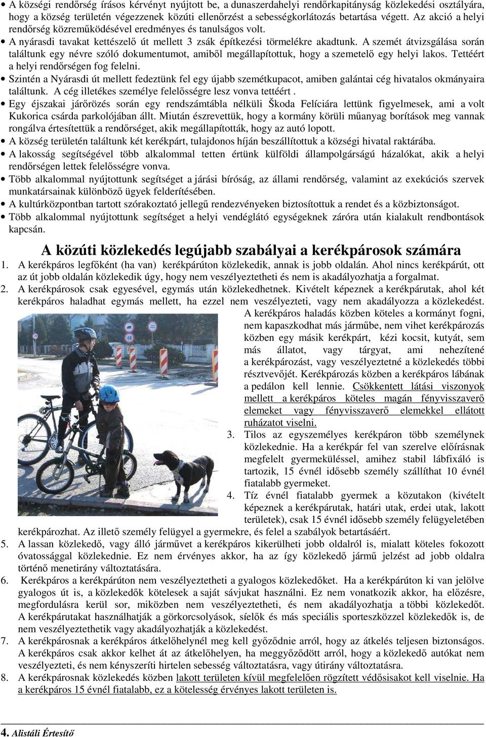 A szemét átvizsgálása során találtunk egy névre szóló dokumentumot, amibıl megállapítottuk, hogy a szemetelı egy helyi lakos. Tettéért a helyi rendırségen fog felelni.