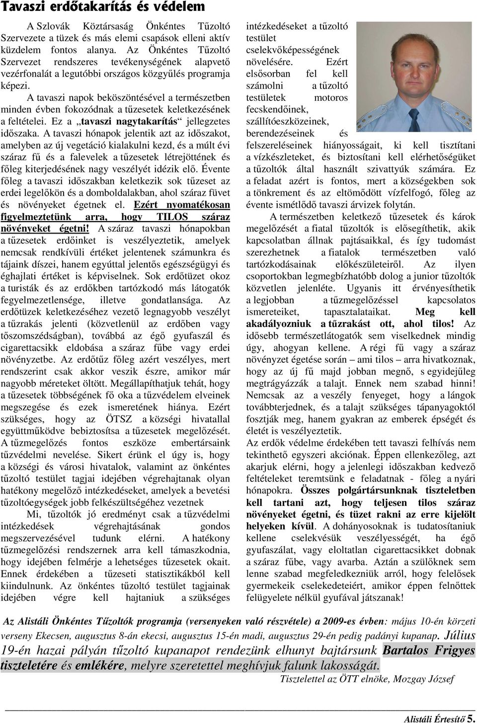 A tavaszi napok beköszöntésével a természetben minden évben fokozódnak a tőzesetek keletkezésének a feltételei. Ez a tavaszi nagytakarítás jellegzetes idıszaka.