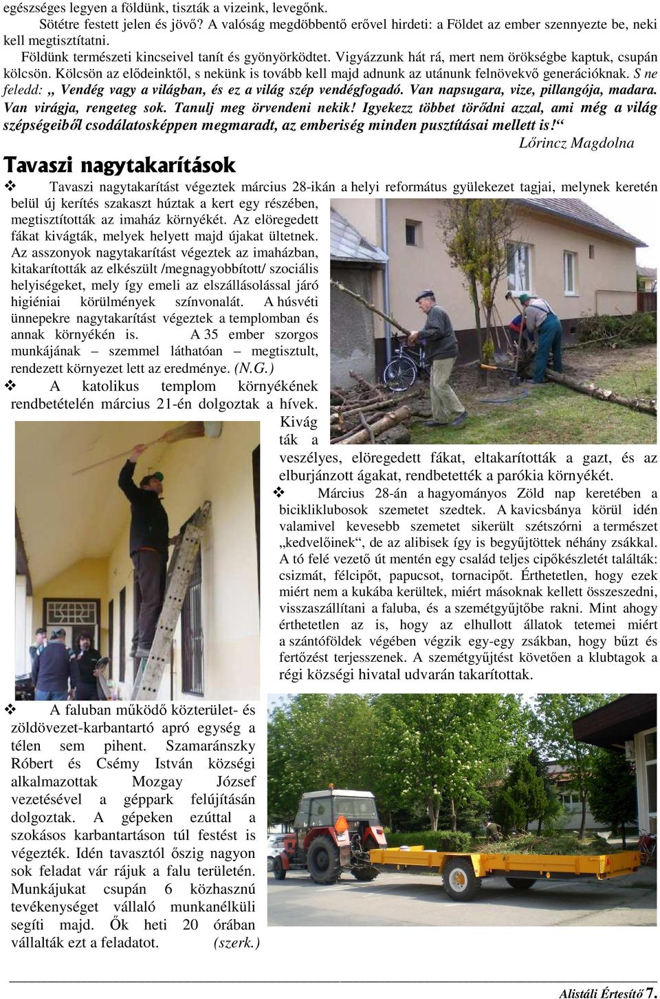 Kölcsön az elıdeinktıl, s nekünk is tovább kell majd adnunk az utánunk felnövekvı generációknak. S ne feledd: Vendég vagy a világban, és ez a világ szép vendégfogadó.