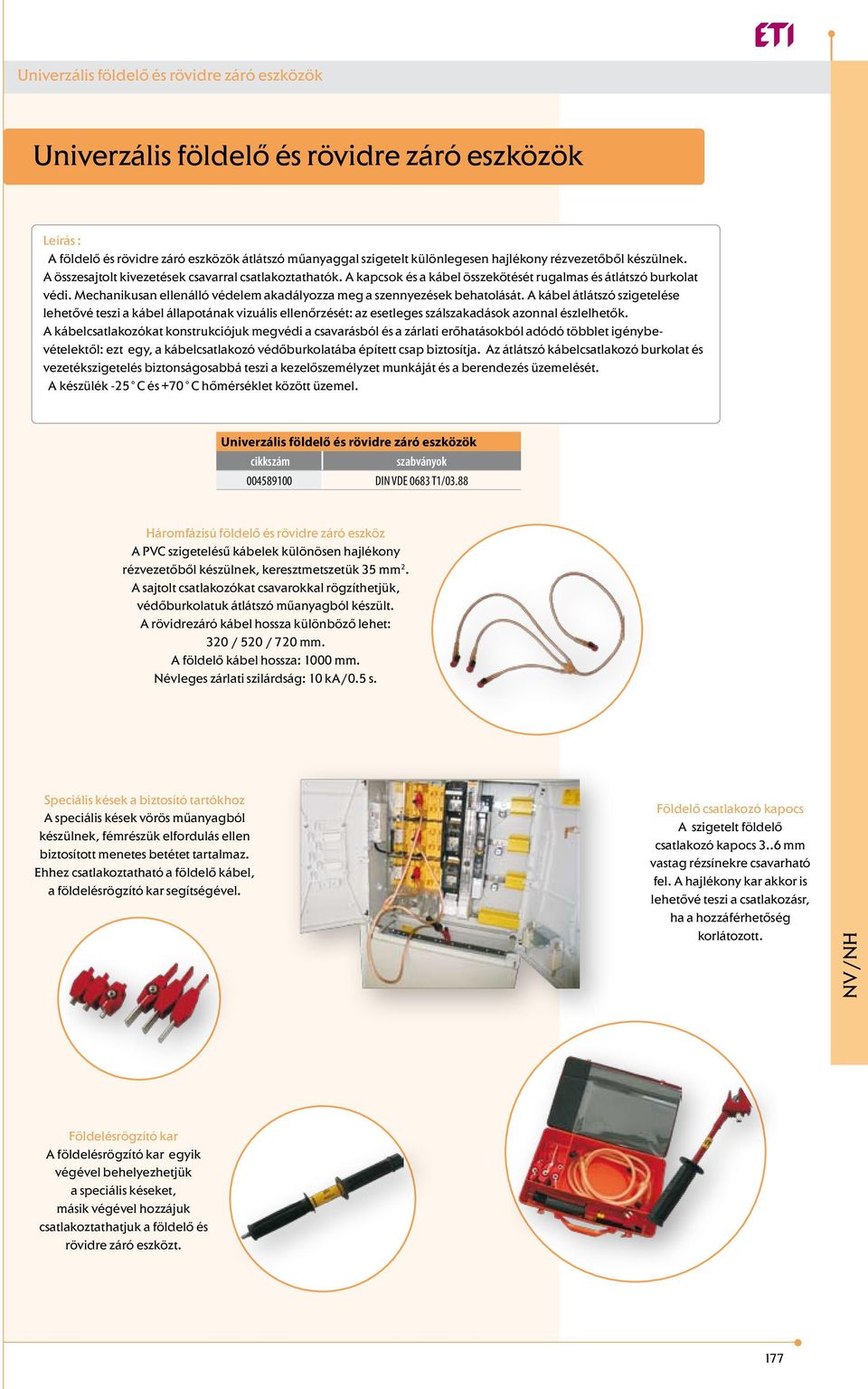 Mechanikusan ellenálló védelem akadályozza meg a szennyezések behatolását.