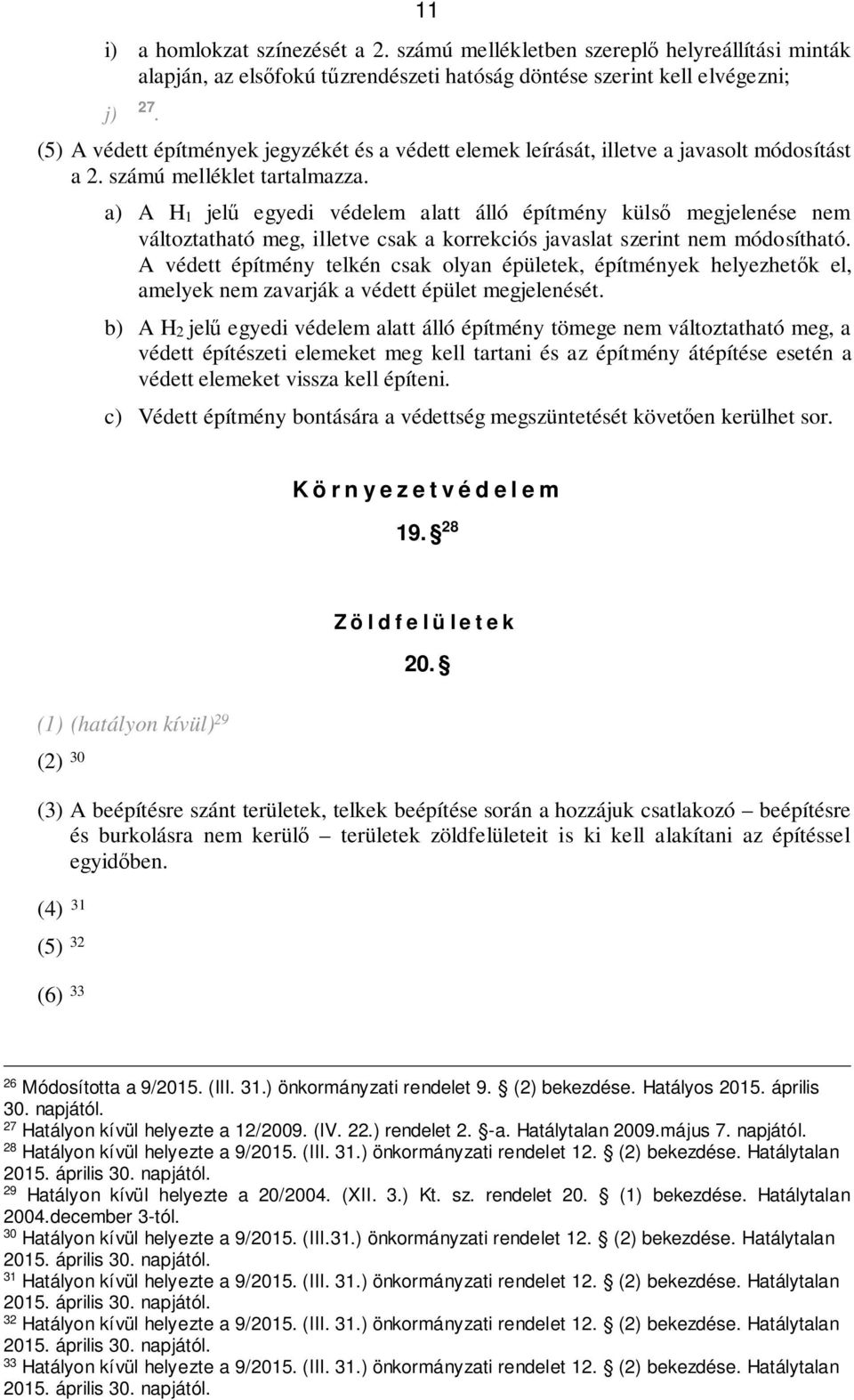a) A H 1 jelű egyedi védelem alatt álló építmény külső megjelenése nem változtatható meg, illetve csak a korrekciós javaslat szerint nem módosítható.