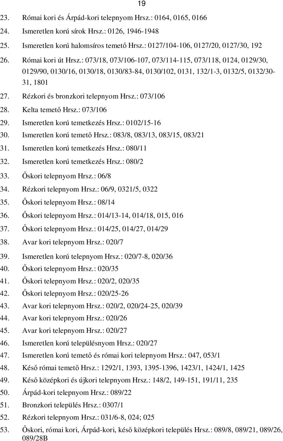 Rézkori és bronzkori telepnyom Hrsz.: 073/106 28. Kelta temető Hrsz.: 073/106 29. Ismeretlen korú temetkezés Hrsz.: 0102/15-16 30. Ismeretlen korú temető Hrsz.: 083/8, 083/13, 083/15, 083/21 31.