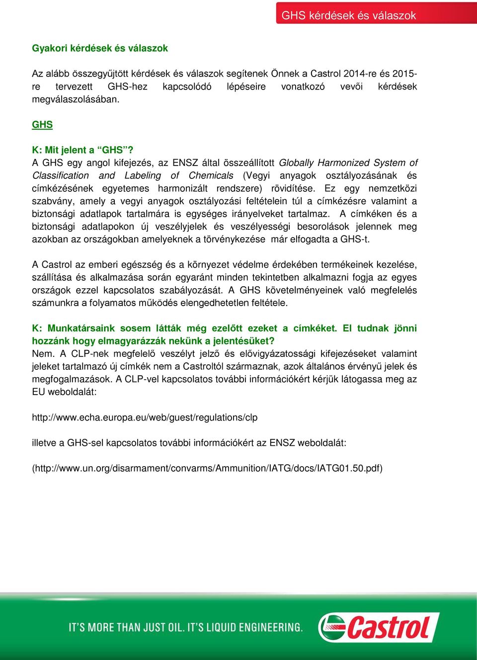 A GHS egy angol kifejezés, az ENSZ által összeállított Globally Harmonized System of Classification and Labeling of Chemicals (Vegyi anyagok osztályozásának és címkézésének egyetemes harmonizált