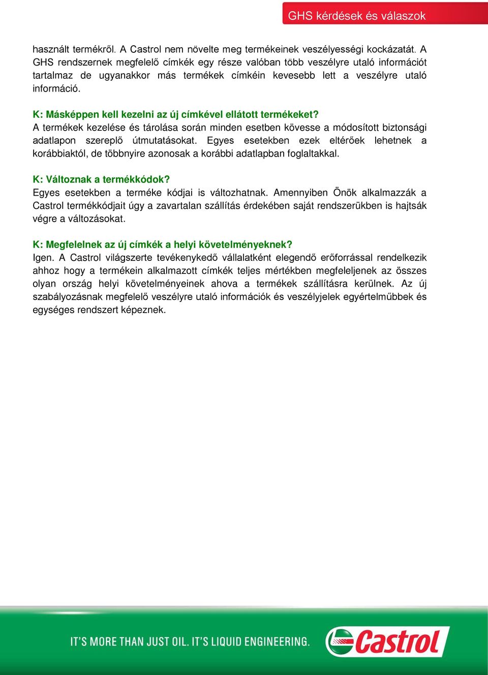 K: Másképpen kell kezelni az új címkével ellátott termékeket? A termékek kezelése és tárolása során minden esetben kövesse a módosított biztonsági adatlapon szereplő útmutatásokat.