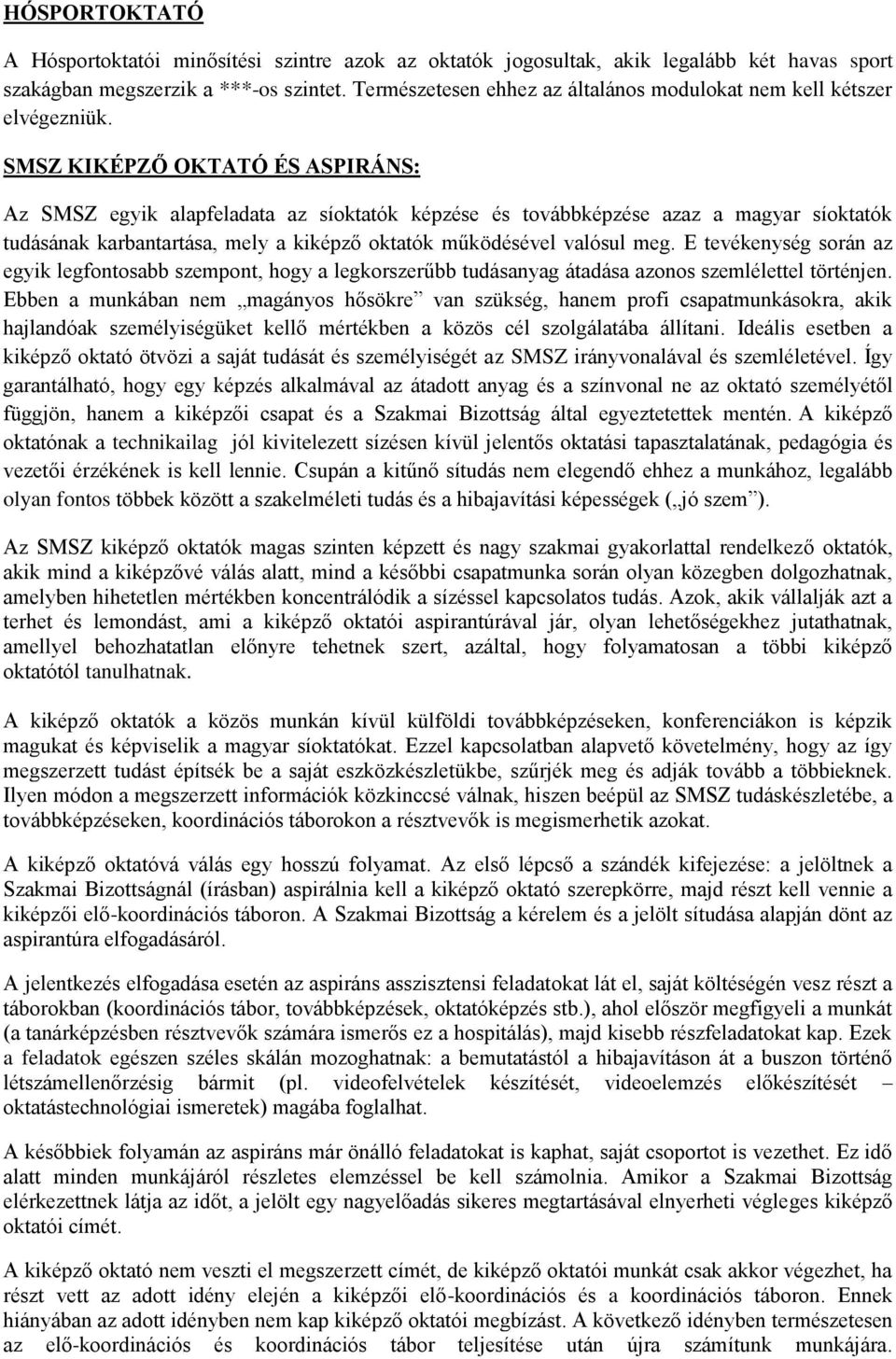 SMSZ KIKÉPZŐ OKTATÓ ÉS ASPIRÁNS: Az SMSZ egyik alapfeladata az síoktatók képzése és továbbképzése azaz a magyar síoktatók tudásának karbantartása, mely a kiképző oktatók működésével valósul meg.