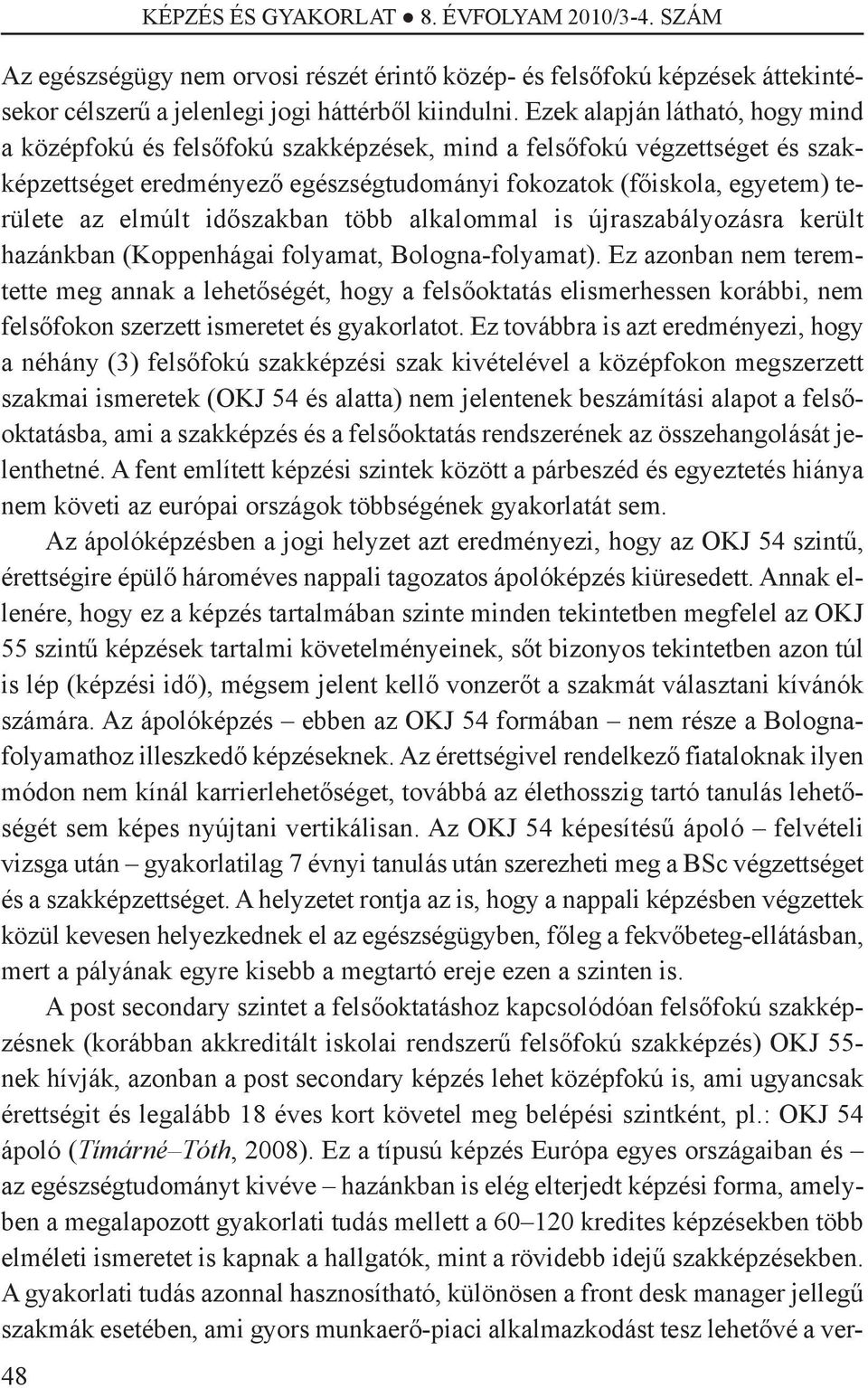 időszakban több alkalommal is újraszabályozásra került hazánkban (Koppenhágai folyamat, Bologna-folyamat).