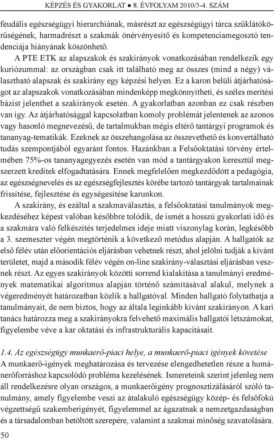 A PTE ETK az alapszakok és szakirányok vonatkozásában rendelkezik egy kuriózummal: az országban csak itt található meg az összes (mind a négy) választható alapszak és szakirány egy képzési helyen.