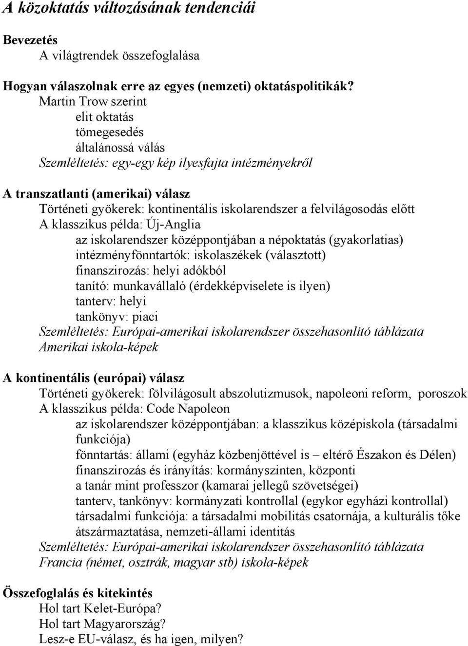 felvilágosodás előtt A klasszikus példa: Új-Anglia az iskolarendszer középpontjában a népoktatás (gyakorlatias) intézményfönntartók: iskolaszékek (választott) finanszirozás: helyi adókból tanító: