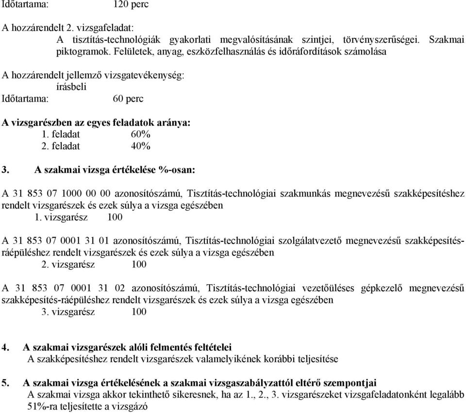 szakmai vizsga értékelése %-osan: 31 853 07 1000 00 00 azonosítószámú, Tisztítás-technológiai szakmunkás megnevezésű szakképesítéshez rendelt vizsgarészek és ezek súlya a vizsga egészében 1.