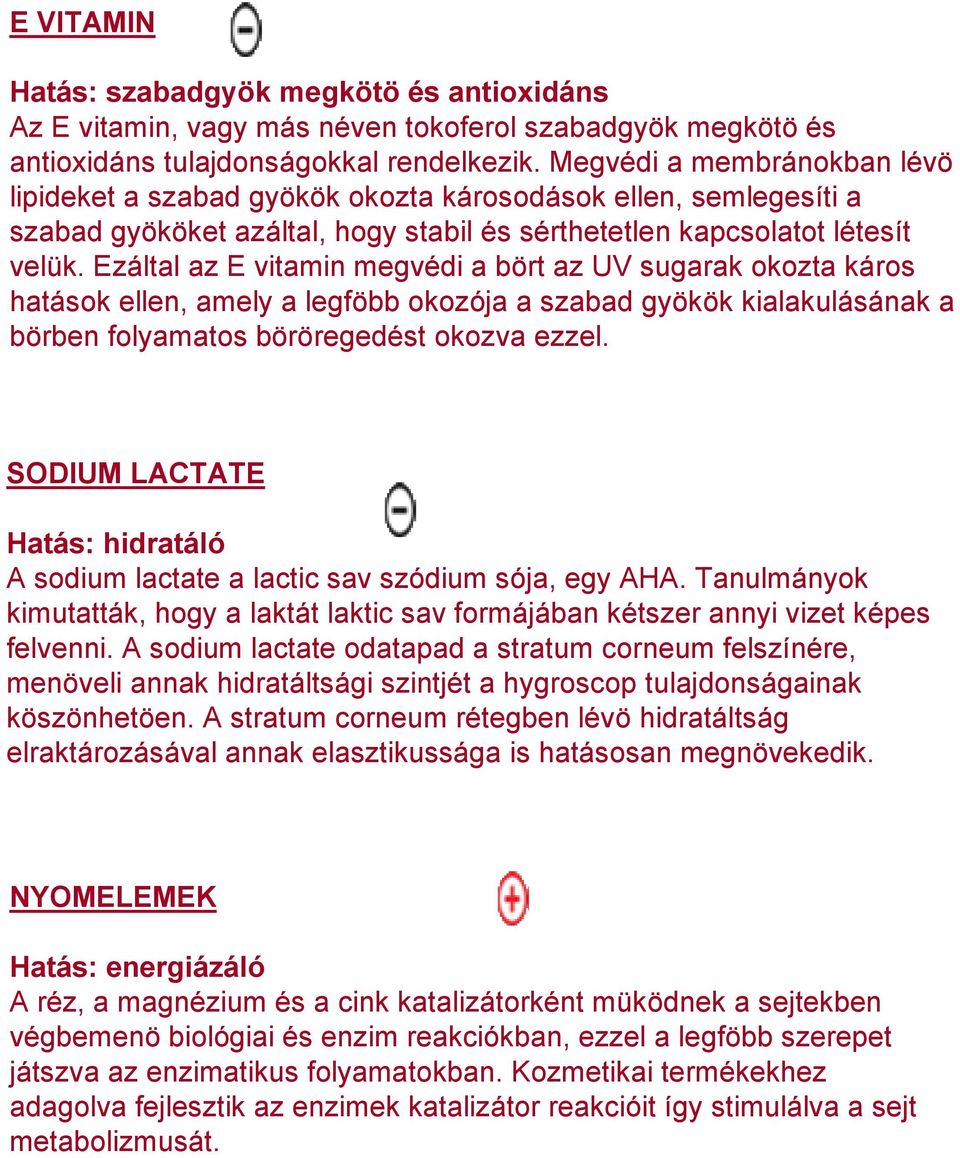 Ezáltal az E vitamin megvédi a bört az UV sugarak okozta káros hatások ellen, amely a legföbb okozója a szabad gyökök kialakulásának a börben folyamatos böröregedést okozva ezzel.