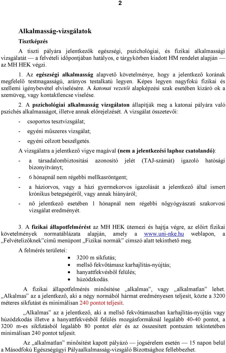 Képes legyen nagyfokú fizikai és szellemi igénybevétel elviselésére. A katonai vezetői alapképzési szak esetében kizáró ok a szemüveg, vagy kontaktlencse viselése. 2.