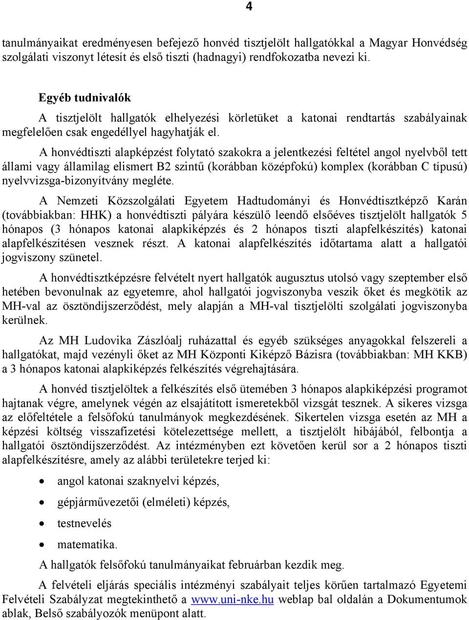 A honvédtiszti alapképzést folytató szakokra a jelentkezési feltétel angol nyelvből tett állami vagy államilag elismert B2 ű (korábban középfokú) komplex (korábban C típusú) nyelvvizsga-bizonyítvány