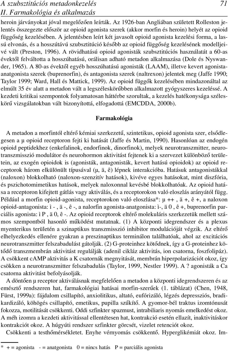 A jelentésben leírt két javasolt opioid agonista kezelési forma, a lassú elvonás, és a hosszútávú szubsztitúció késôbb az opioid függôség kezelésének modelljeivé vált (Preston, 1996).