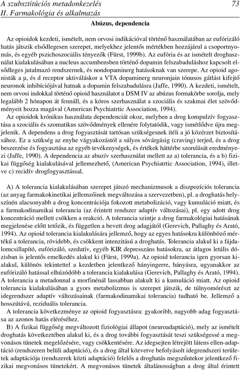 mértékben hozzájárul a csoportnyomás, és egyéb pszichoszociális tényezôk (Fürst, 1999b).