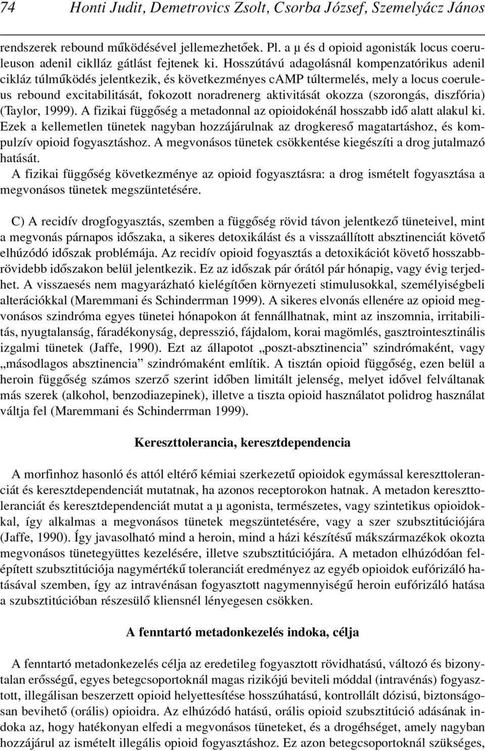 okozza (szorongás, diszfória) (Taylor, 1999). A fizikai függôség a metadonnal az opioidokénál hosszabb idô alatt alakul ki.