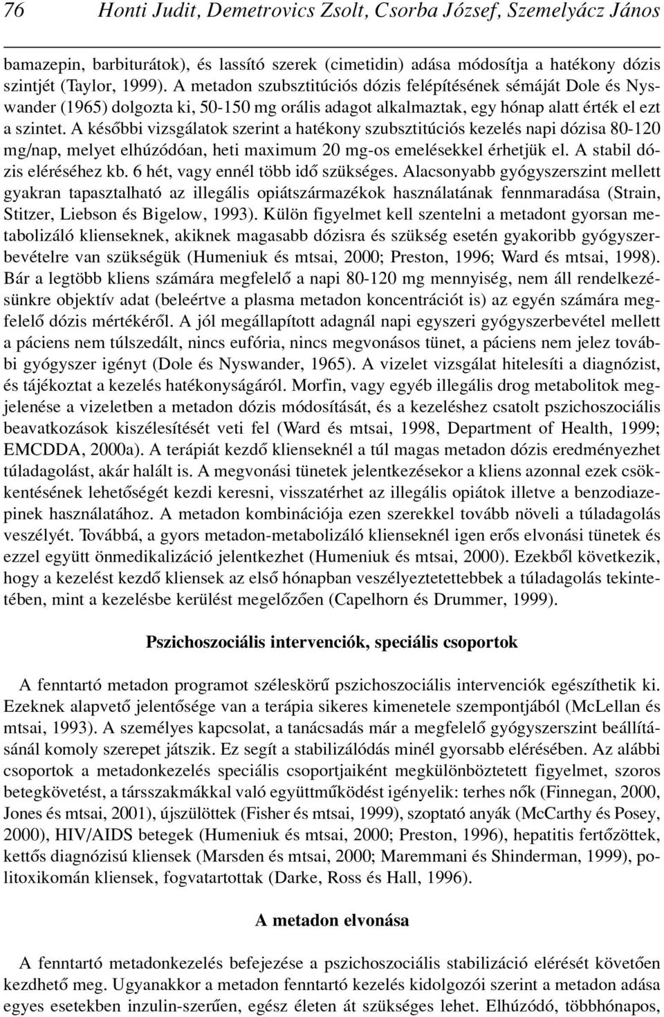 A késôbbi vizsgálatok szerint a hatékony szubsztitúciós kezelés napi dózisa 80-120 mg/nap, melyet elhúzódóan, heti maximum 20 mg-os emelésekkel érhetjük el. A stabil dózis eléréséhez kb.
