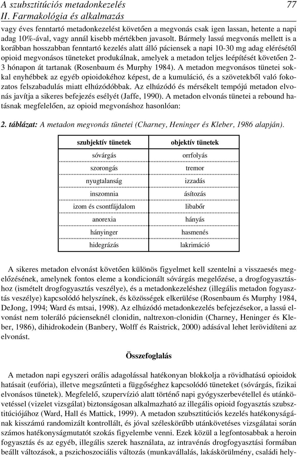 Bármely lassú megvonás mellett is a korábban hosszabban fenntartó kezelés alatt álló páciensek a napi 10-30 mg adag elérésétôl opioid megvonásos tüneteket produkálnak, amelyek a metadon teljes