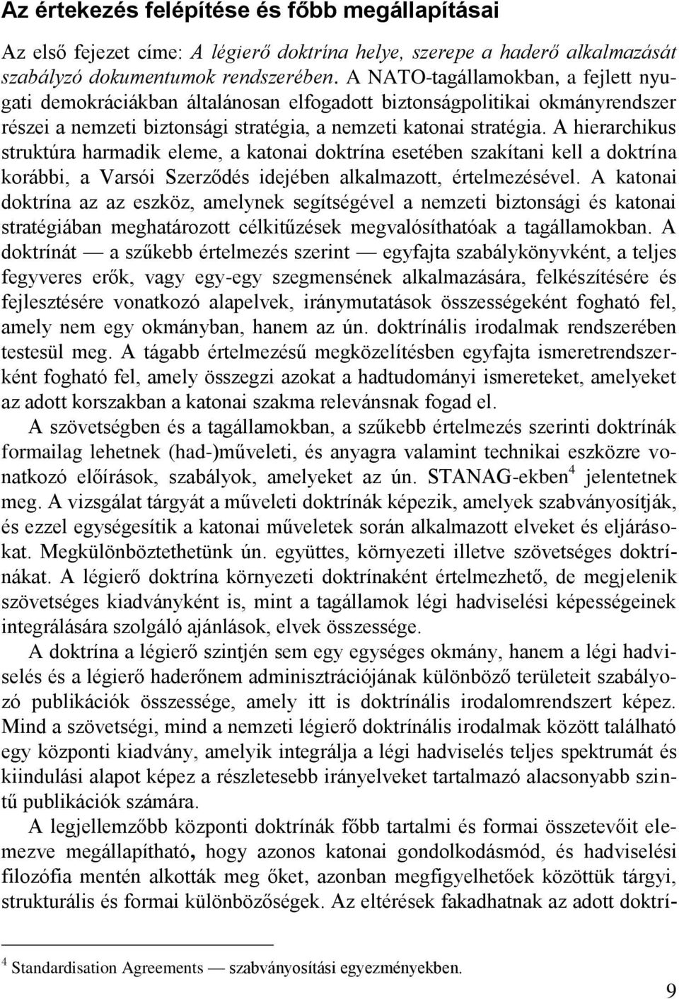 A hierarchikus struktúra harmadik eleme, a katonai doktrína esetében szakítani kell a doktrína korábbi, a Varsói Szerződés idejében alkalmazott, értelmezésével.