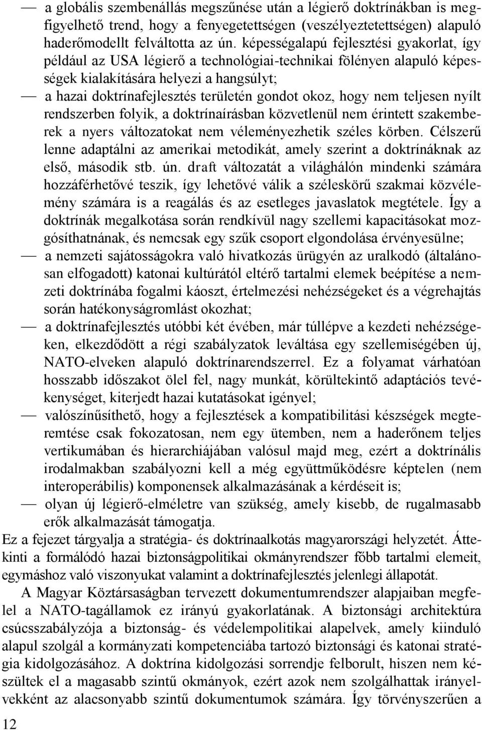okoz, hogy nem teljesen nyílt rendszerben folyik, a doktrínaírásban közvetlenül nem érintett szakemberek a nyers változatokat nem véleményezhetik széles körben.