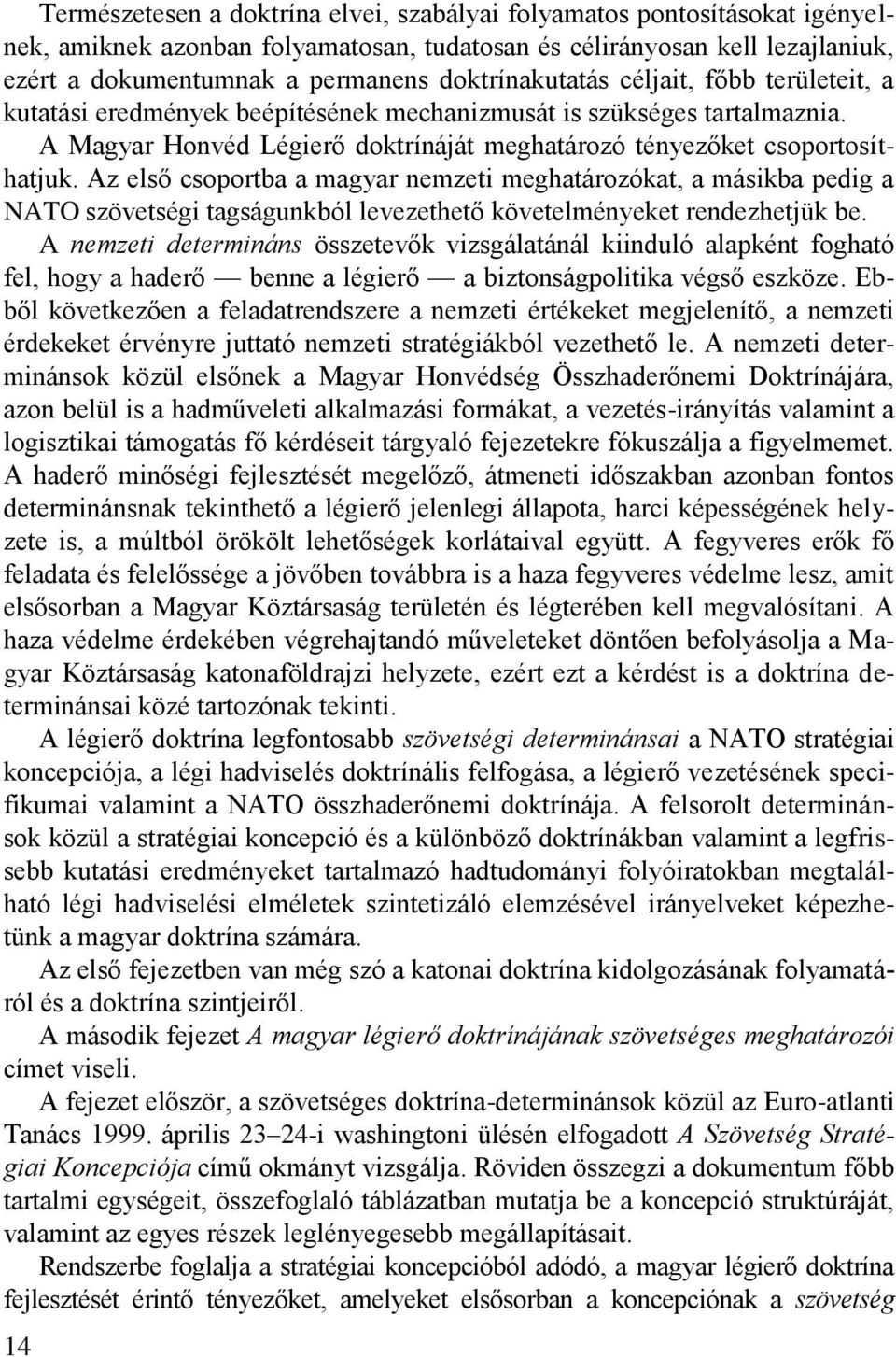 Az első csoportba a magyar nemzeti meghatározókat, a másikba pedig a NATO szövetségi tagságunkból levezethető követelményeket rendezhetjük be.