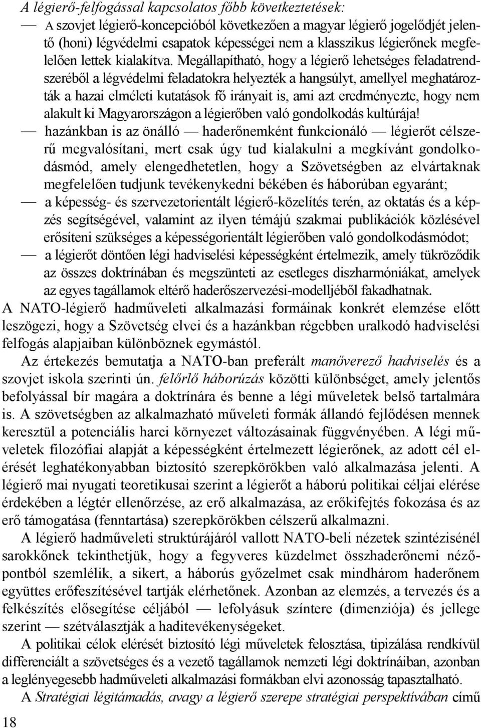 Megállapítható, hogy a légierő lehetséges feladatrendszeréből a légvédelmi feladatokra helyezték a hangsúlyt, amellyel meghatározták a hazai elméleti kutatások fő irányait is, ami azt eredményezte,