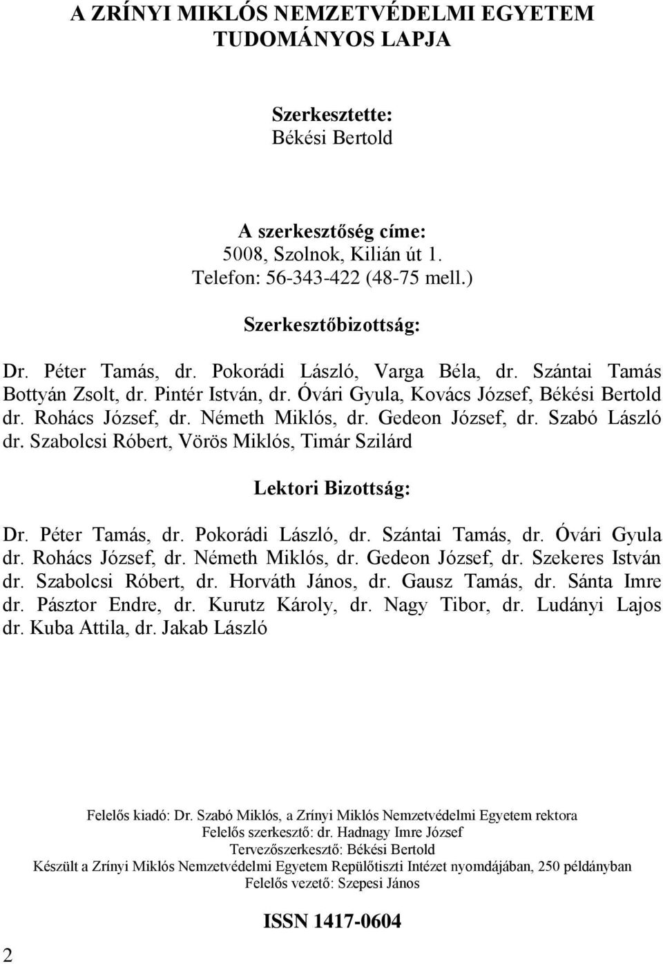 Gedeon József, dr. Szabó László dr. Szabolcsi Róbert, Vörös Miklós, Timár Szilárd Lektori Bizottság: Dr. Péter Tamás, dr. Pokorádi László, dr. Szántai Tamás, dr. Óvári Gyula dr. Rohács József, dr.