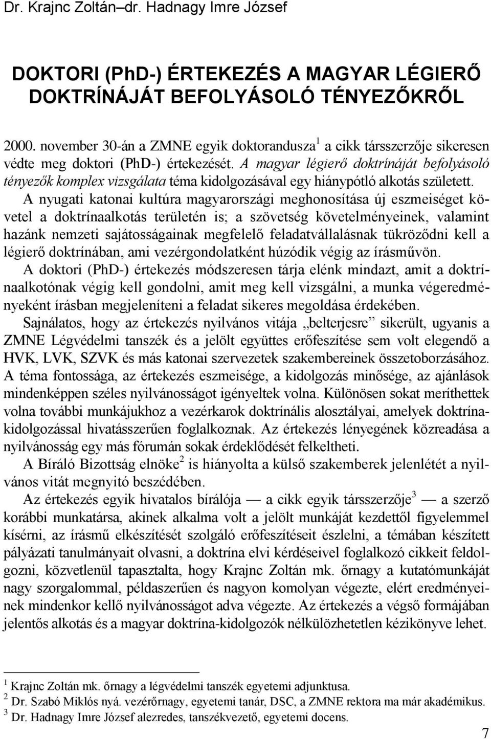 A magyar légierő doktrínáját befolyásoló tényezők komplex vizsgálata téma kidolgozásával egy hiánypótló alkotás született.