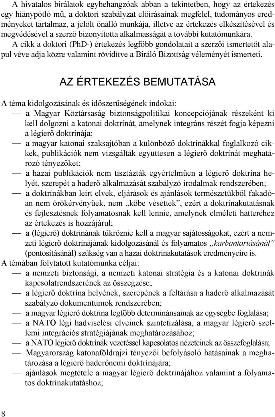 A cikk a doktori (PhD-) értekezés legfőbb gondolatait a szerzői ismertetőt alapul véve adja közre valamint rövidítve a Bíráló Bizottság véleményét ismerteti.