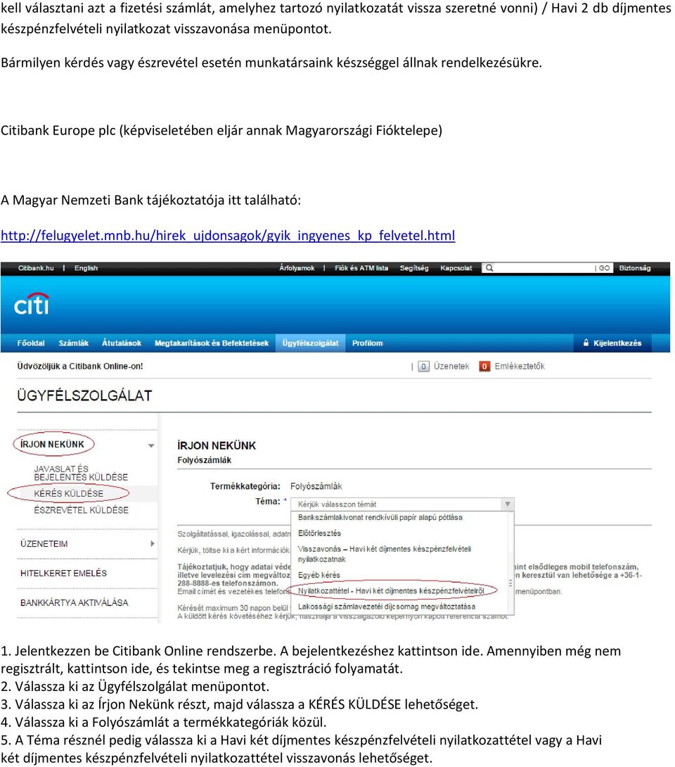 Citibank Europe plc (képviseletében eljár annak Magyarországi Fióktelepe) A Magyar Nemzeti Bank tájékoztatója itt található: http://felugyelet.mnb.hu/hirek_ujdonsagok/gyik_ingyenes_kp_felvetel.html 1.