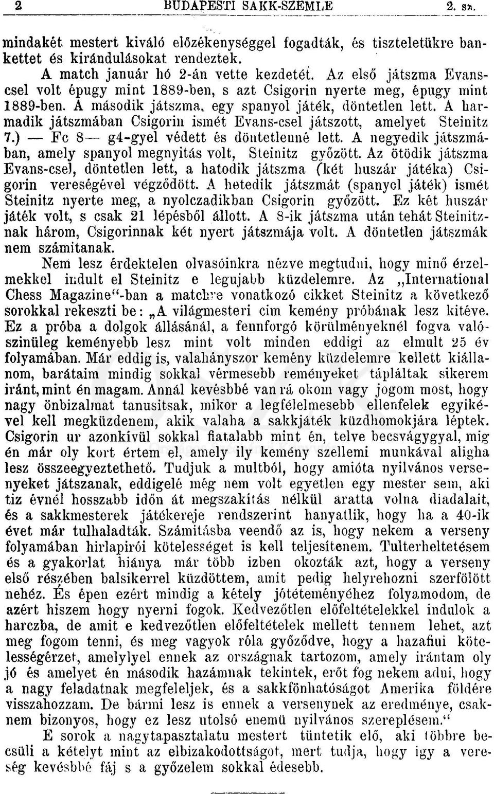 A harmadik játszmában Csigorin ismét Evans-csel játszott, amelyet Steinitz 7.) Fc 8 g4-gyel védett és döntetlenné lett. A negyedik játszmában, amely spanyol megnyitás volt, Steinitz gvőzött.