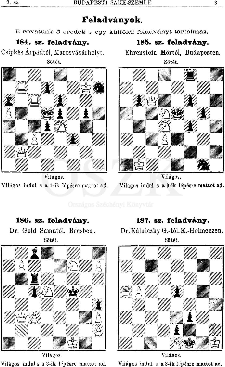 Yilágos indul s a 4-ik lépésro mattot ad. Yilágos. Világos indul s a 3-ik lépésre mattot ad. 186* sz. feladvány. Dr.