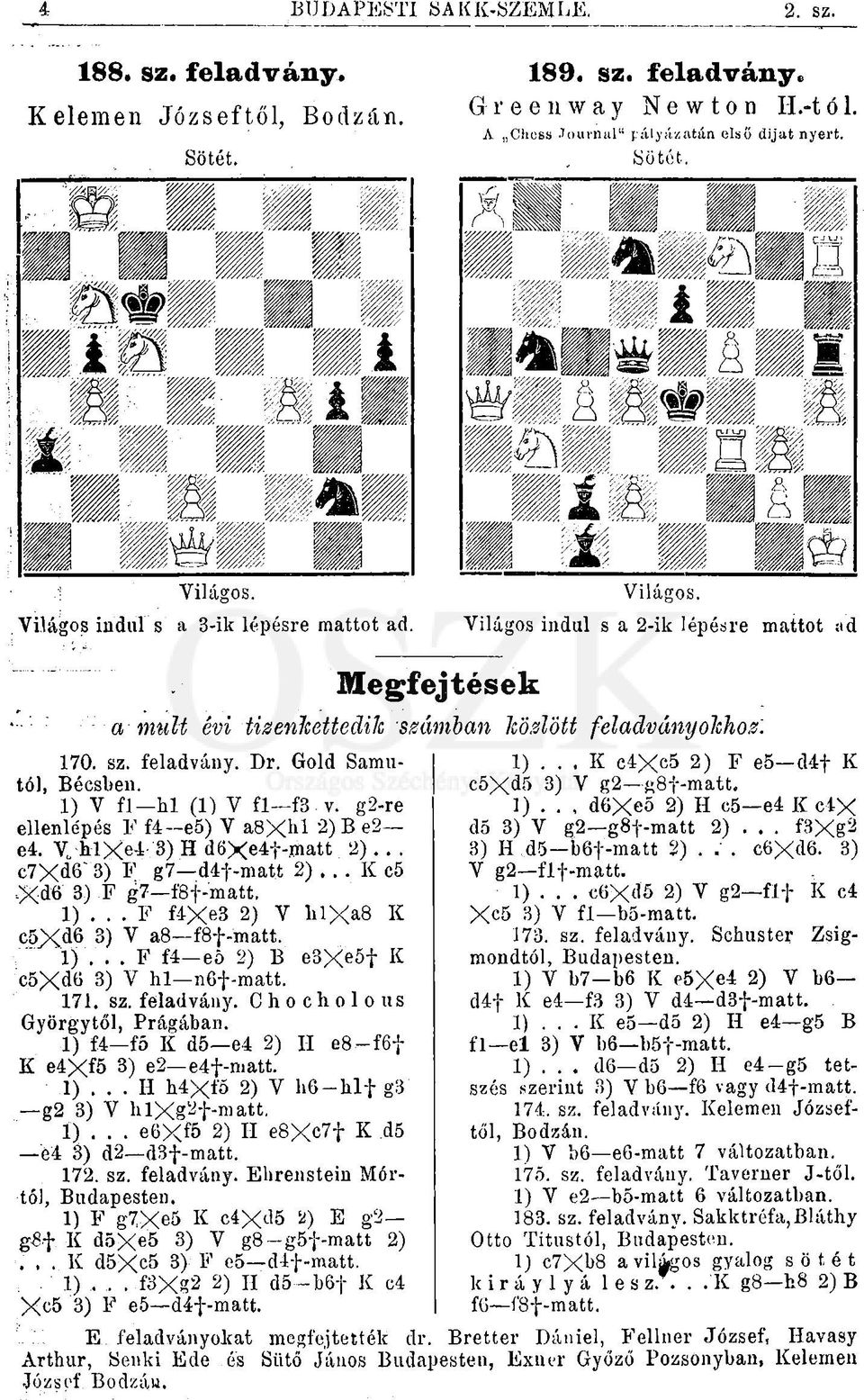 Gold Samutól, Bécsben. 1) V fl hl (1) V fl f3 v. g2-re ellenlépés F f4-e5) V a8x^l 2) B e2 e4. V hlxe-4-3) H d6xe4f-xhatt 2)... c7x^6 3) F g7 d4f-matt 2)... K c5,xd6 3) F g7 fsf-matt. 1)... F f4xe3 2) V lilxa8 K c5x.