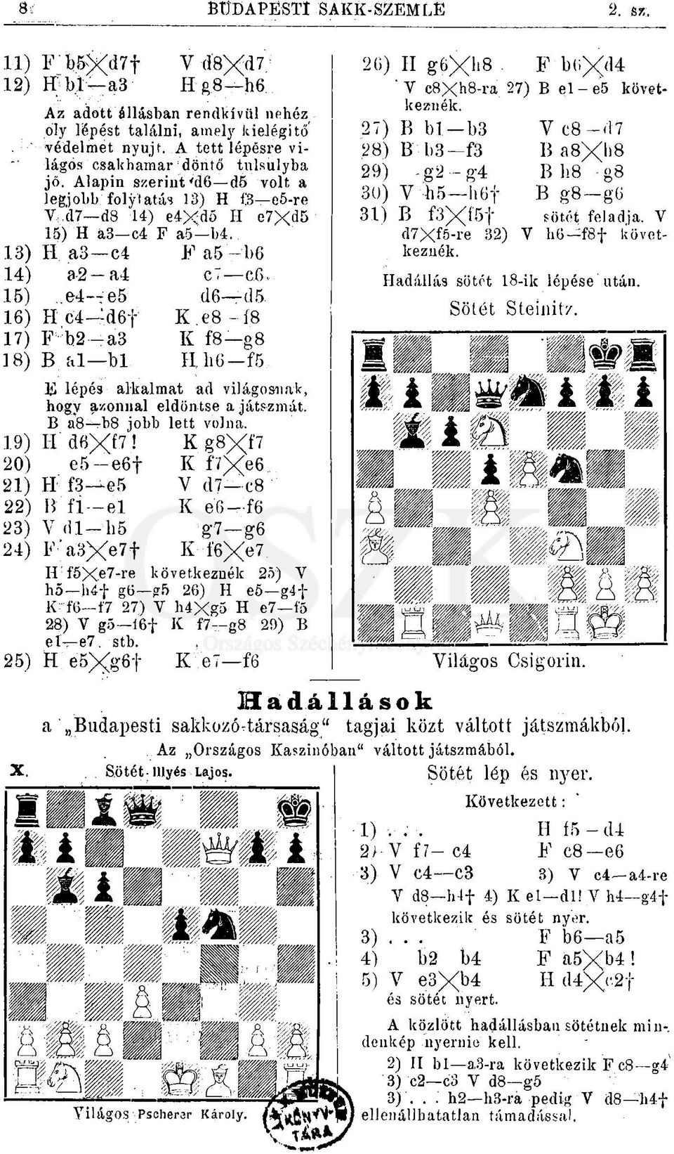 13) H a3 c4 14) a 2 a4 15) e4-te5 16) H c4 -d6f 17) F b2 a3 18) B al bl F a5-1)6 ct c6 (16 d 5- K.e8 - Í8 K f8-g8 H, h6 f5 ] lépés alkalmat ad világosnak, hogv azonnal eldöntse a játszmát.