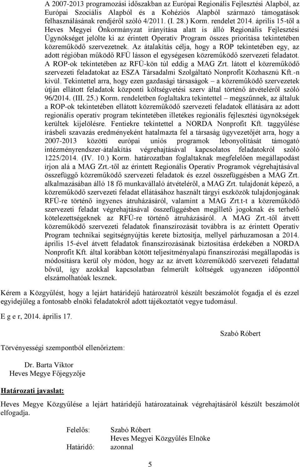 április 15-től a Heves Megyei Önkormányzat irányítása alatt is álló Regionális Fejlesztési Ügynökséget jelölte ki az érintett Operatív Program összes prioritása tekintetében közreműködő szervezetnek.
