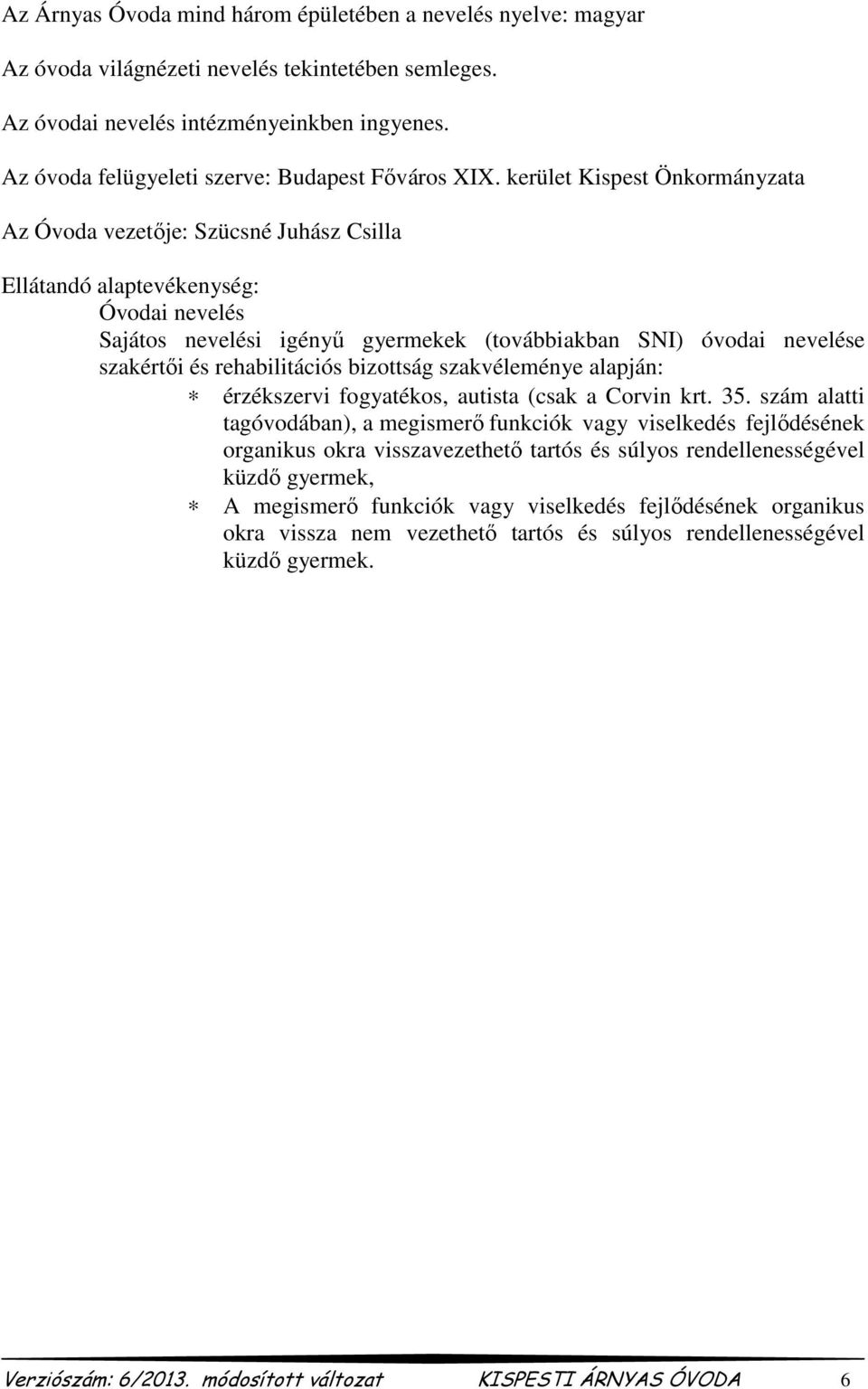 kerület Kispest Önkormányzata Az Óvoda vezetője: Szücsné Juhász Csilla Ellátandó alaptevékenység: Óvodai nevelés Sajátos nevelési igényű gyermekek (továbbiakban SNI) óvodai nevelése szakértői és