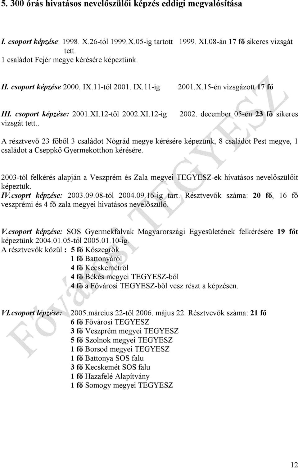 XI.12-ig vizsgát tett.. 2002. december 05-én 23 fő sikeres A résztvevő 23 főből 3 családot Nógrád megye kérésére képezünk, 8 családot Pest megye, 1 családot a Cseppkő Gyermekotthon kérésére.