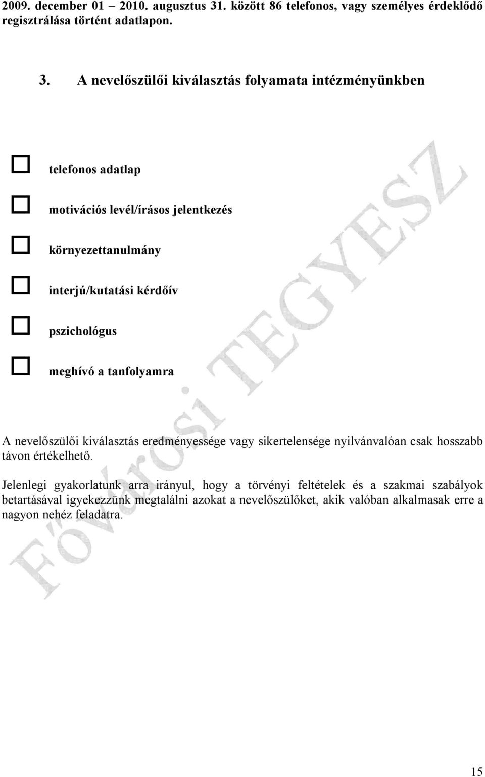 A nevelőszülői kiválasztás folyamata intézményünkben telefonos adatlap motivációs levél/írásos jelentkezés környezettanulmány interjú/kutatási kérdőív