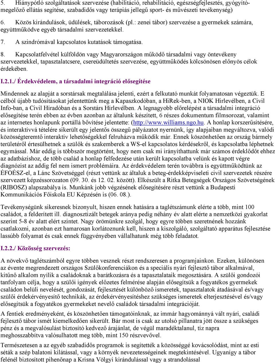 Kapcsolatfelvétel külföldön vagy Magyarországon működő társadalmi vagy öntevékeny szervezetekkel, tapasztalatcsere, csereüdültetés szervezése, együttműködés kölcsönösen előnyös célok érdekében. I.2.1.