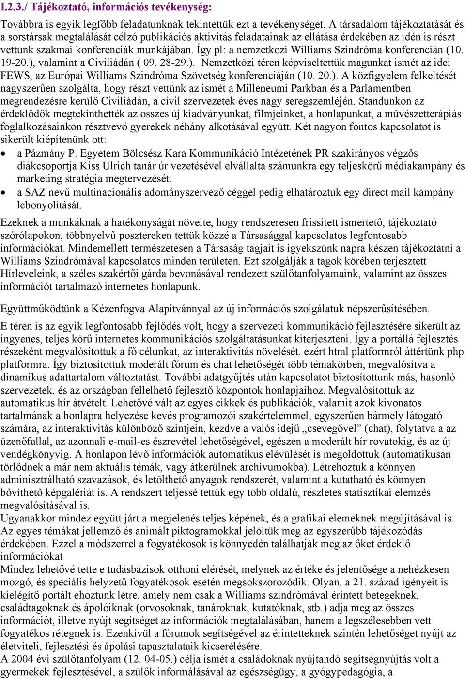 Így pl: a nemzetközi Williams Szindróma konferencián (10. 19-20.), valamint a Civiliádán ( 09. 28-29.). Nemzetközi téren képviseltettük magunkat ismét az idei FEWS, az Európai Williams Szindróma Szövetség konferenciáján (10.