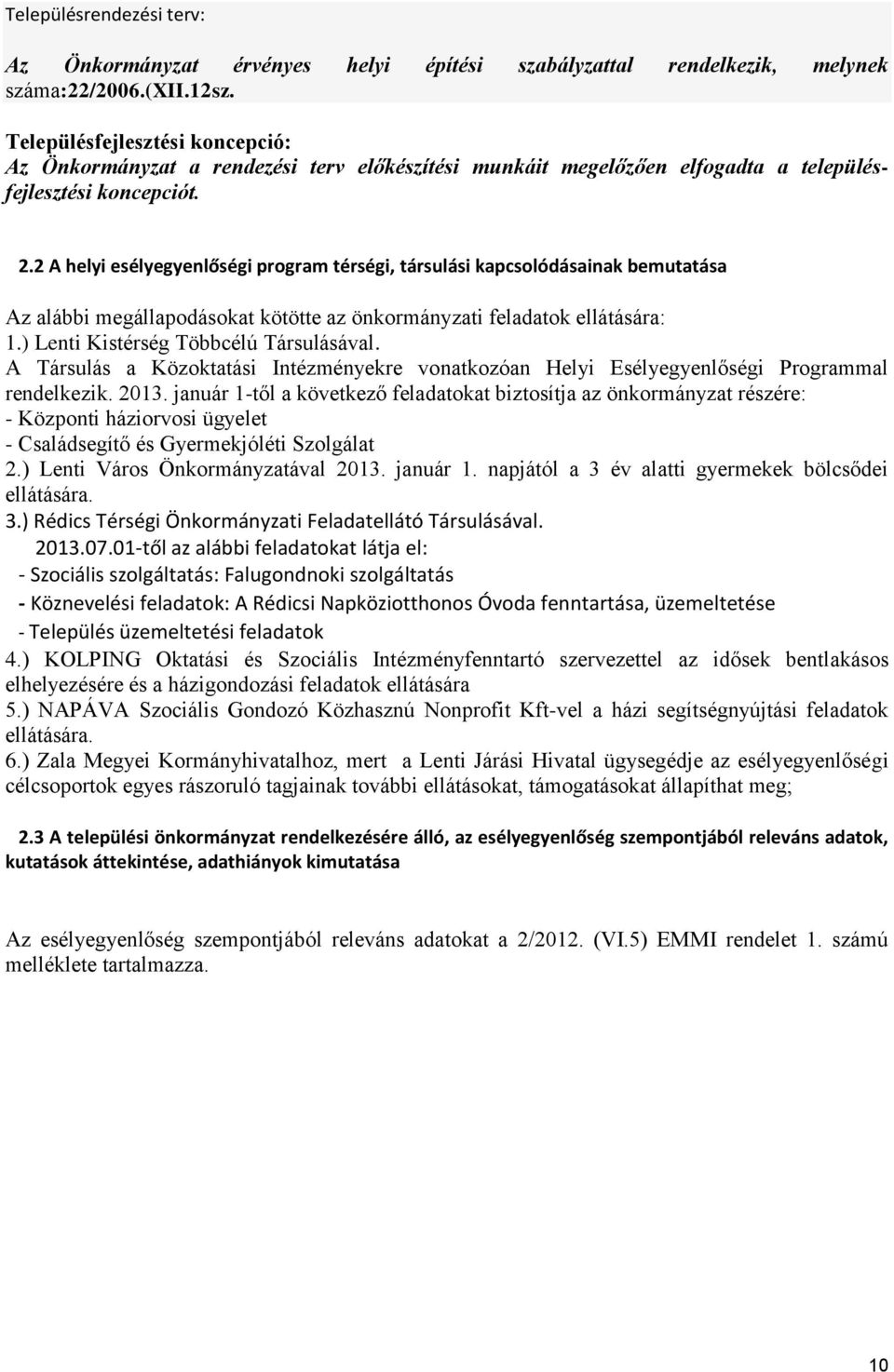 2 A helyi esélyegyenlőségi program térségi, társulási kapcsolódásainak bemutatása Az alábbi megállapodásokat kötötte az önkormányzati feladatok ellátására: 1.) Lenti Kistérség Többcélú Társulásával.