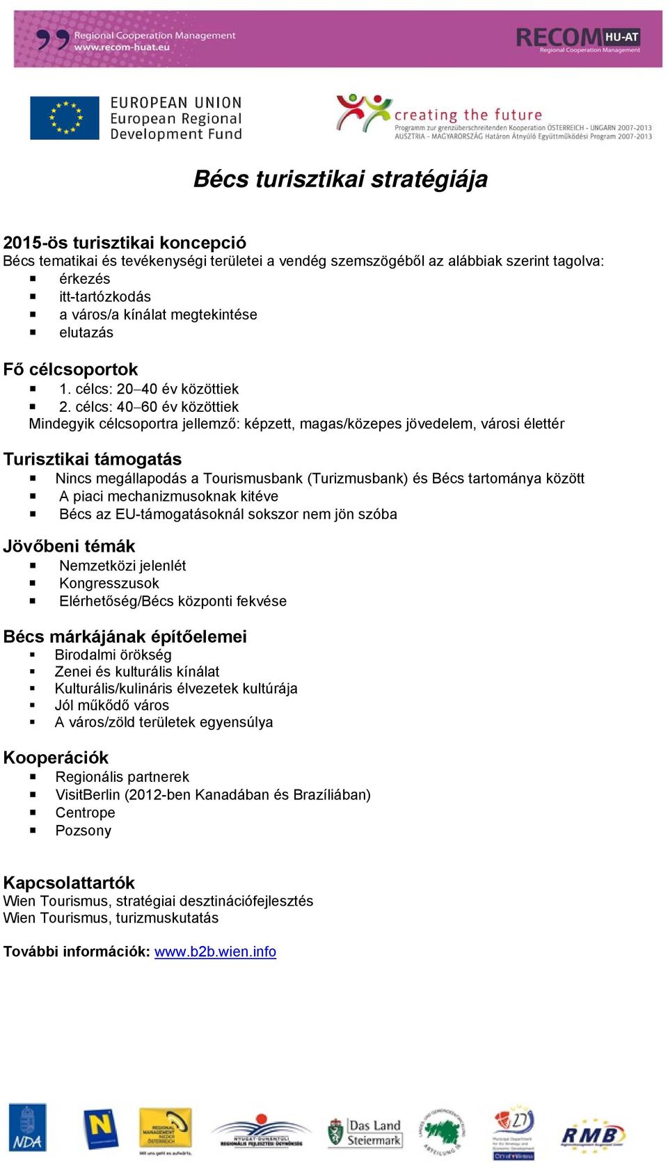 célcs: 40 60 év közöttiek Mindegyik célcsoportra jellemző: képzett, magas/közepes jövedelem, városi élettér Turisztikai támogatás Nincs megállapodás a Tourismusbank (Turizmusbank) és Bécs tartománya